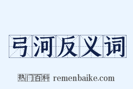 弓河反义词是什么意思的图片